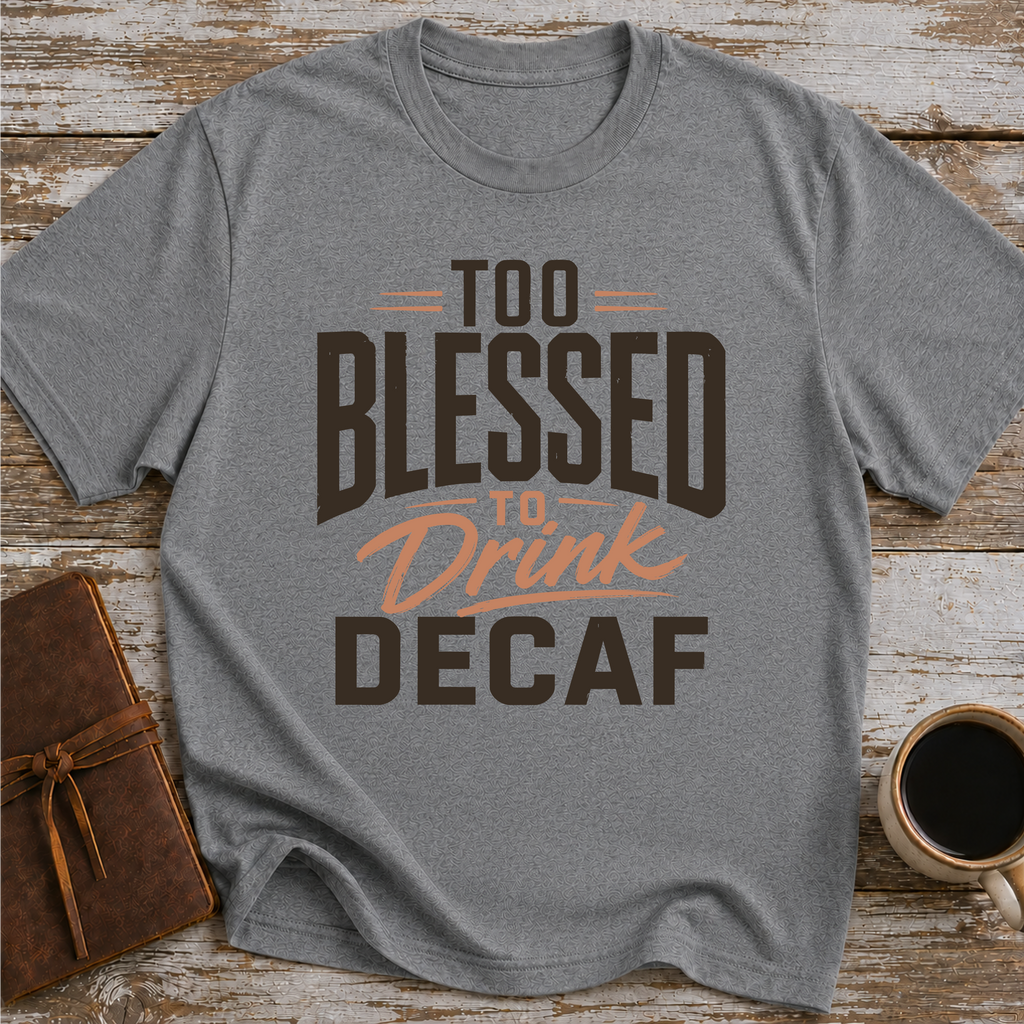 Too Blessed To Drink Decaf - T-Shirt