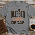 Too Blessed To Drink Decaf - T-Shirt
