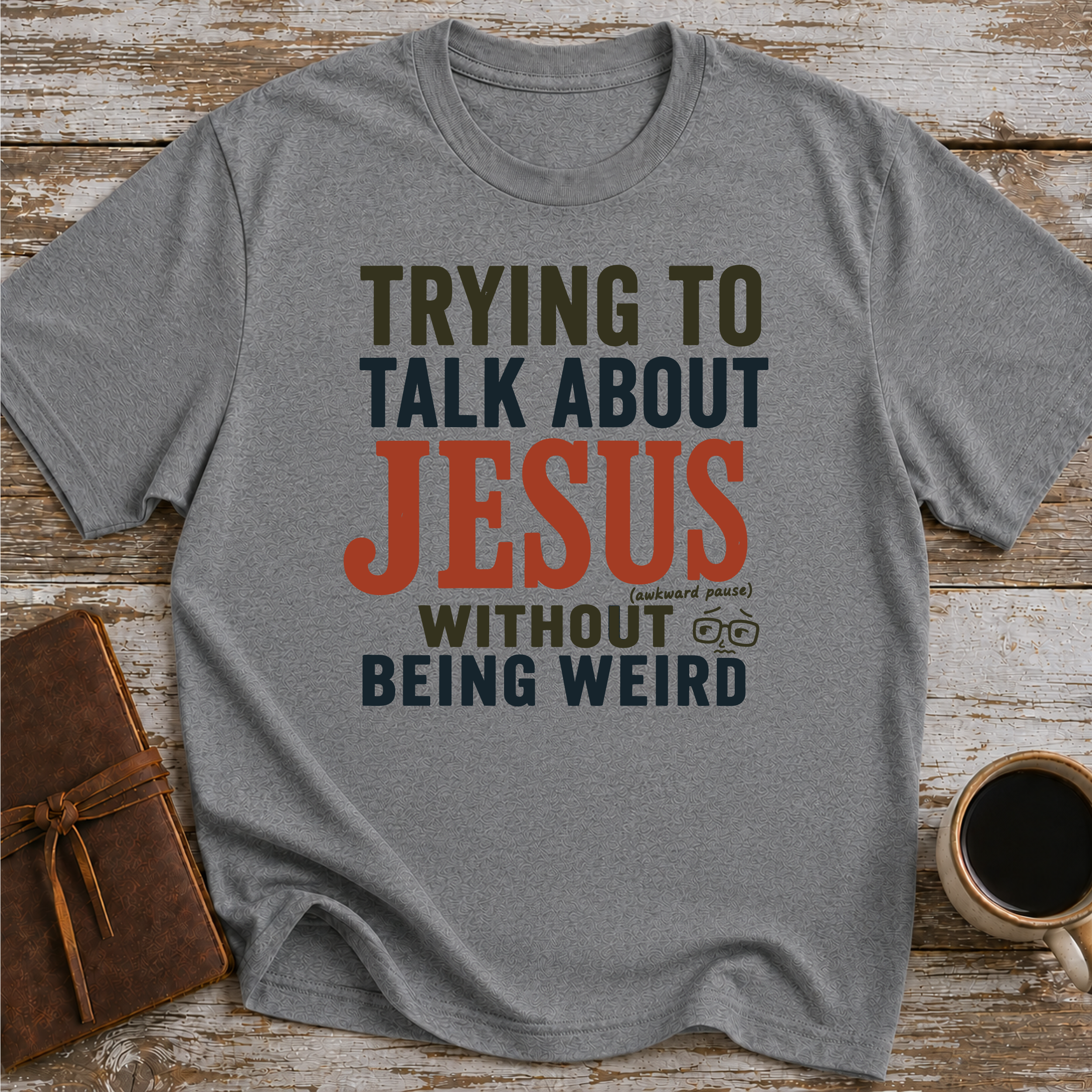 Trying To Talk About Jesus Without Being Weird - T-Shirt