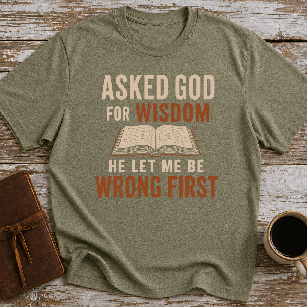 Asked God For Wisdom He Let Me Be Wrong First - T-Shirt