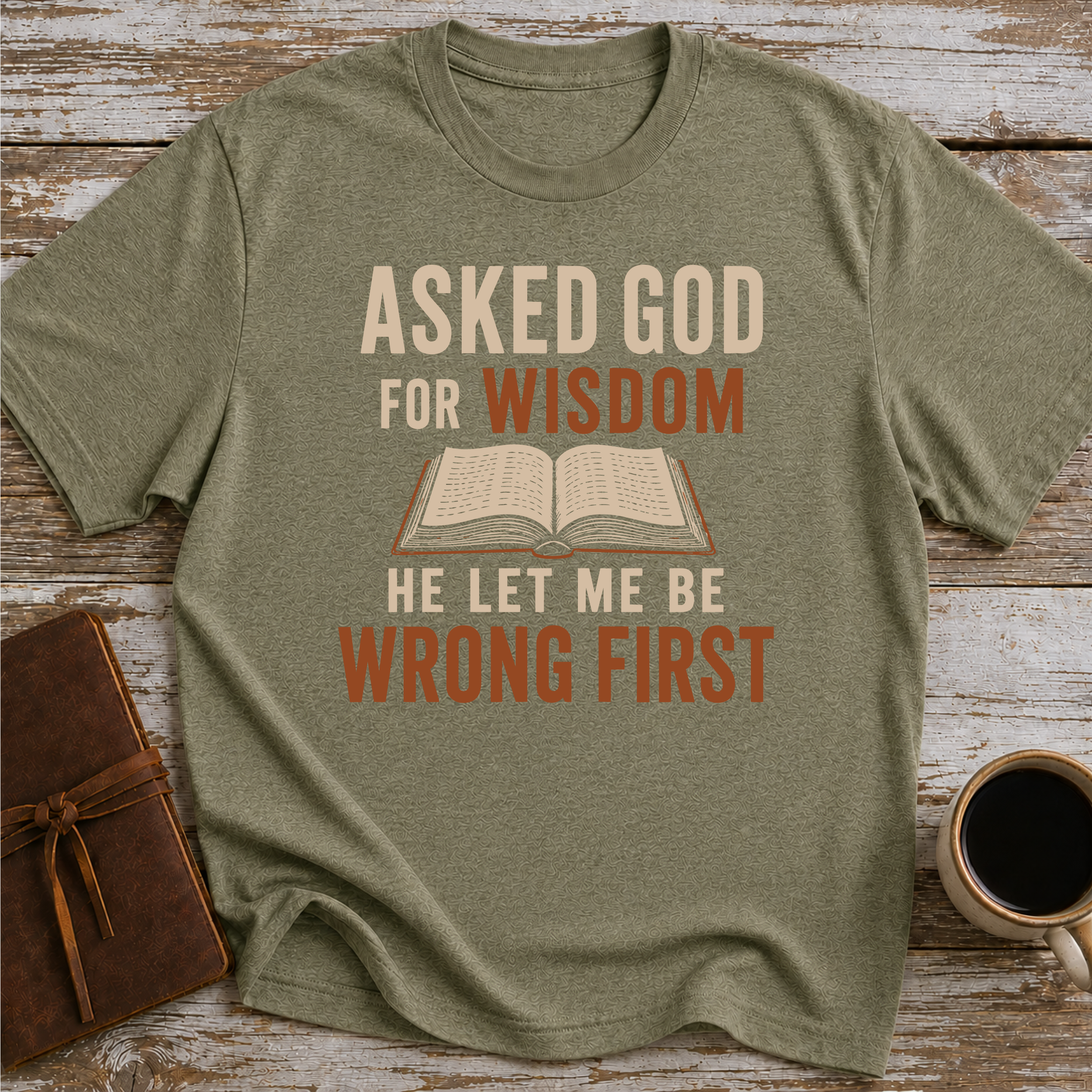 Asked God For Wisdom He Let Me Be Wrong First - T-Shirt