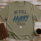 Be Still... And Hurry. We're Late For Church - T-Shirt
