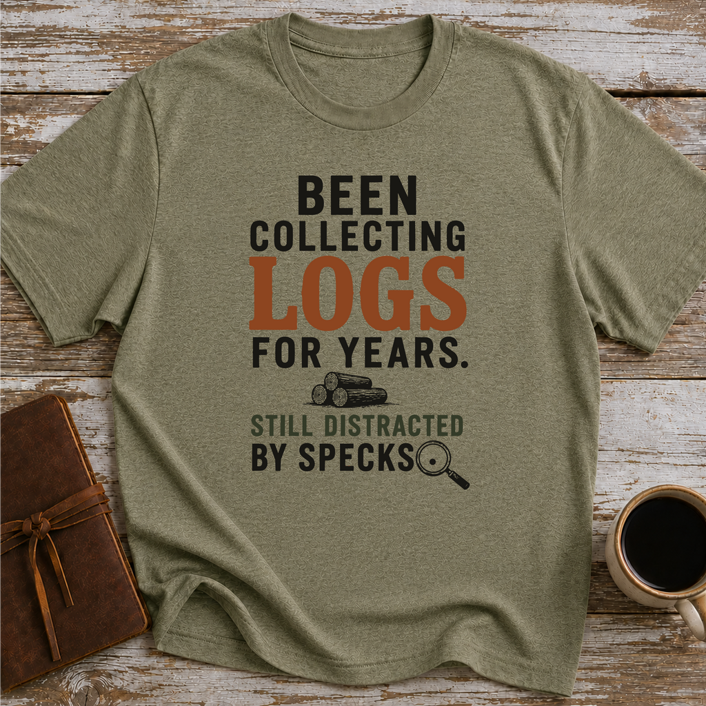 Been Collecting Logs For Years Still Distracted By Specks - T-Shirt