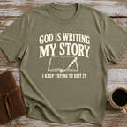 God Is Writing My Story. I Keep Trying To Edit It - T-Shirt