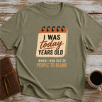 I Was Today Years Old When I Ran Out Of People To Blame - T-Shirt