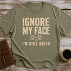 Ignore My Face. I’m Still Saved - T-Shirt