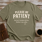 Please Be Patient, God Isnt Finished With Me. Neither Is My Coffee - T-Shirt