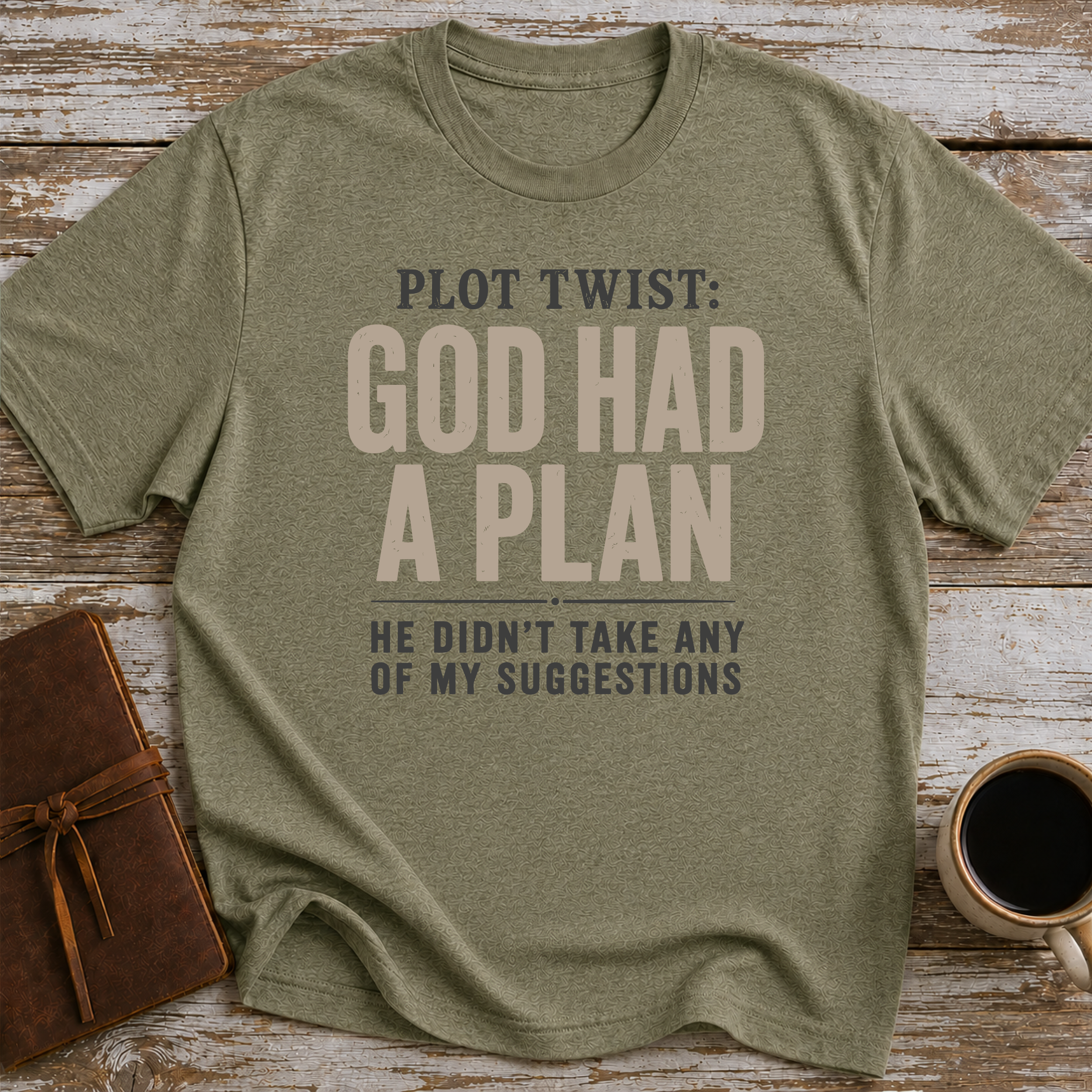 Plot Twist God Had A Plan. He Didn't Take Any Of My Suggestions. - T-Shirt