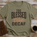 Too Blessed To Drink Decaf - T-Shirt