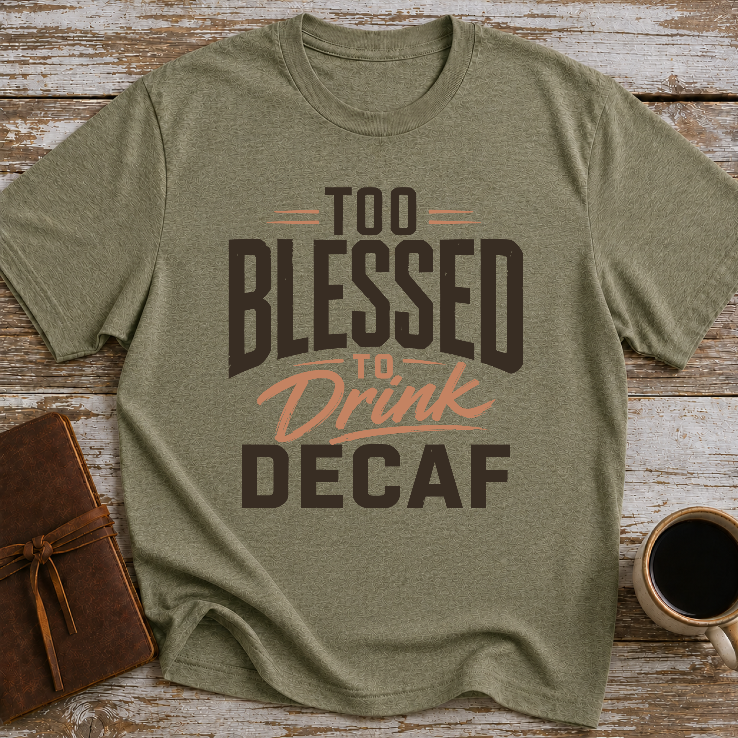Too Blessed To Drink Decaf - T-Shirt