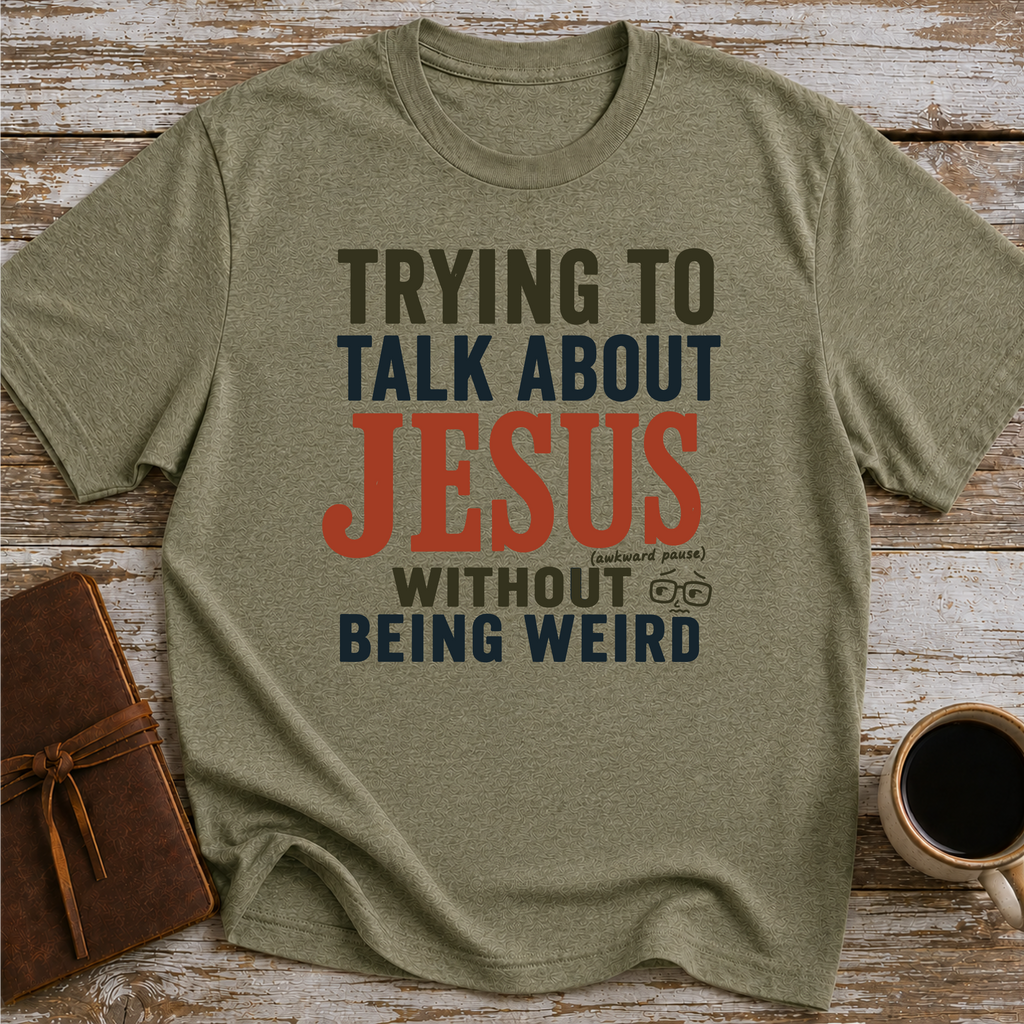 Trying To Talk About Jesus Without Being Weird - T-Shirt