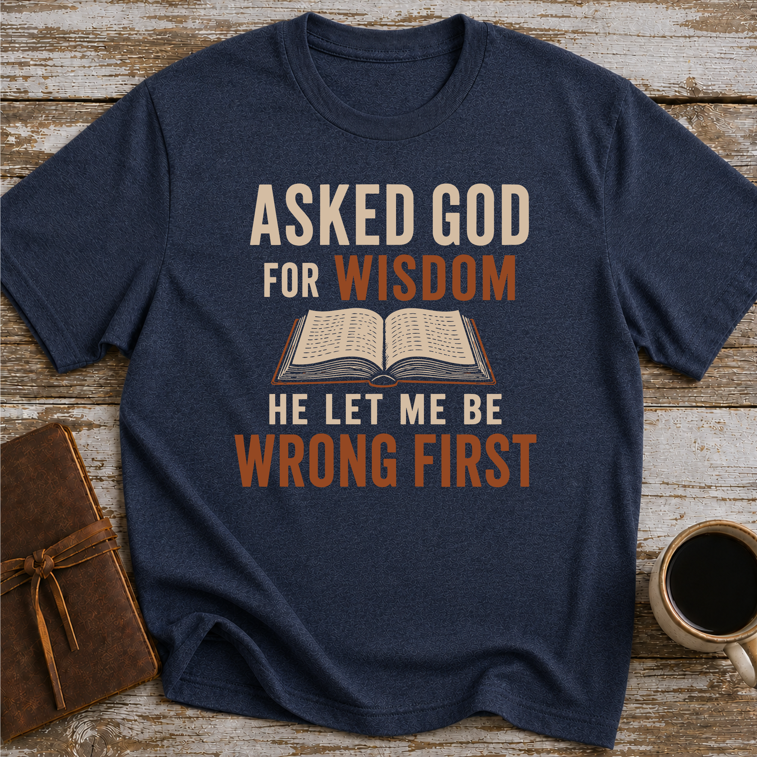 Asked God For Wisdom He Let Me Be Wrong First - T-Shirt