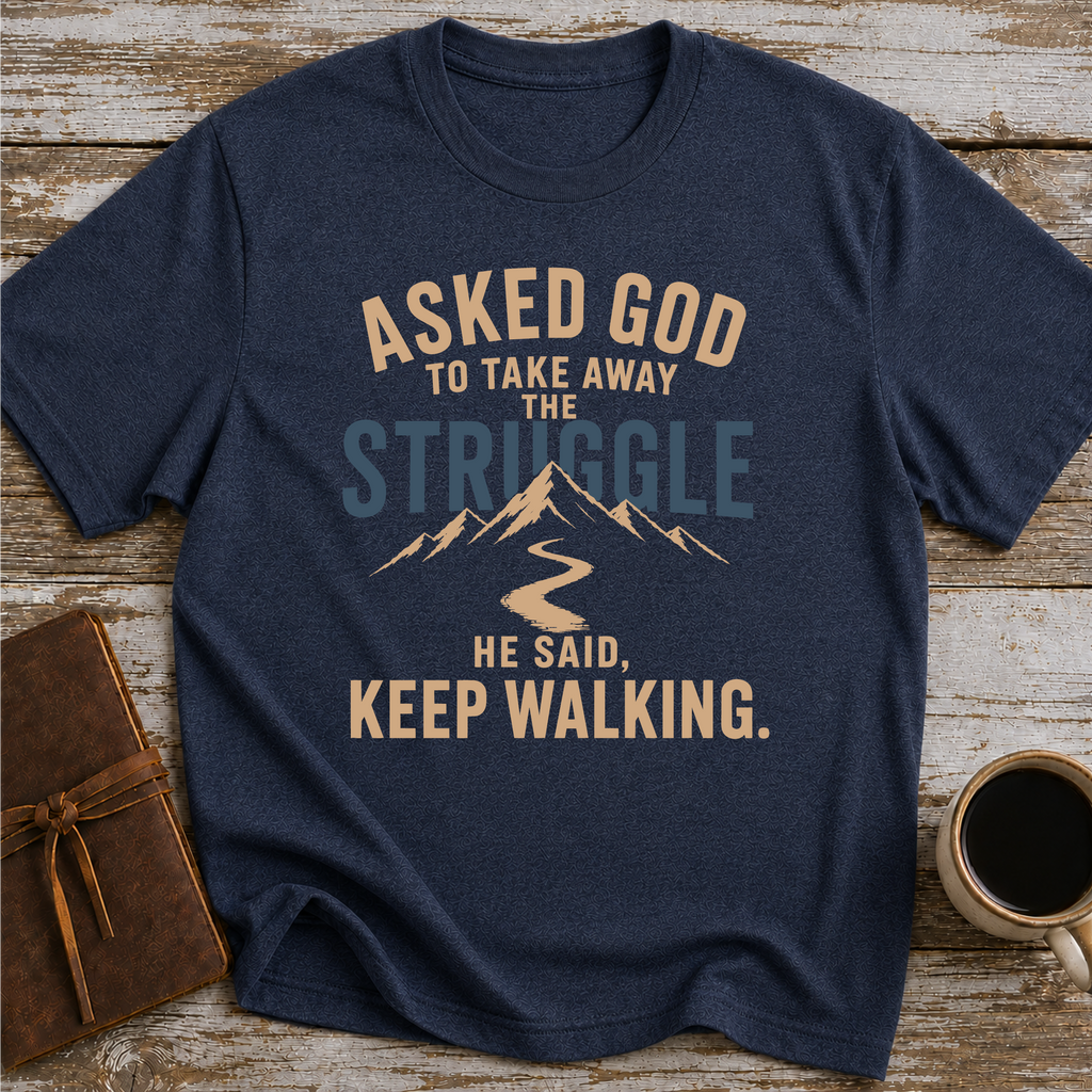Asked God To Take Away The Struggle He Said Keep Walking - T-Shirt