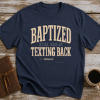 Baptized, Still Bad At Texting Back (Delivered 3 Days Ago) - T-Shirt