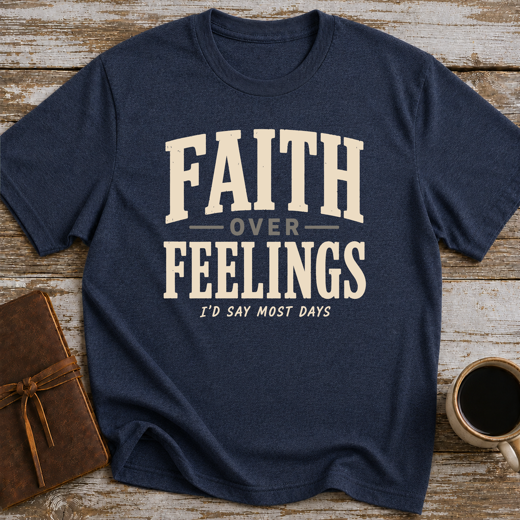 Faith Over Feelings... I'd Say Most Days - T-Shirt