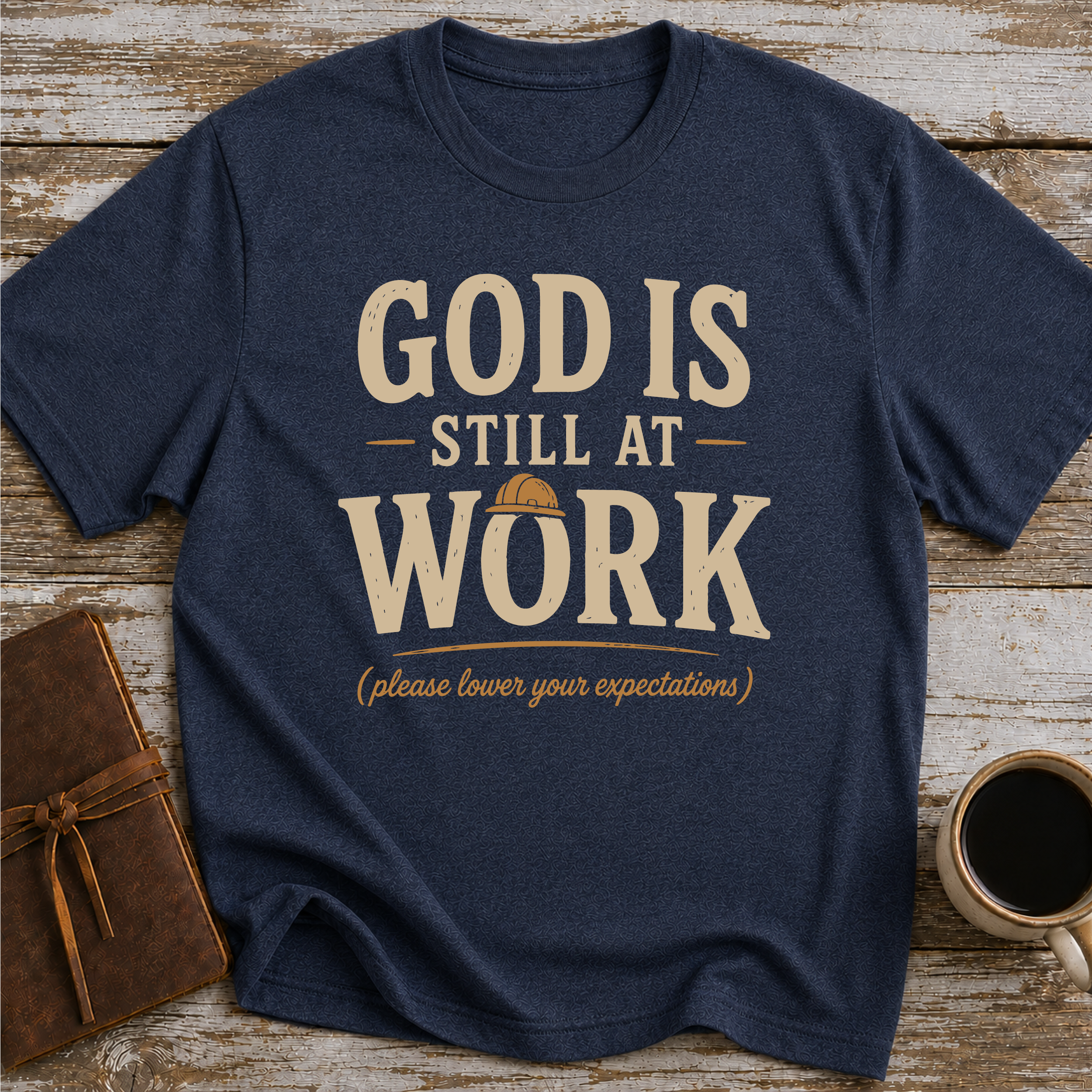 God Is Still At Work, Please Lower Your Expectations - T-Shirt