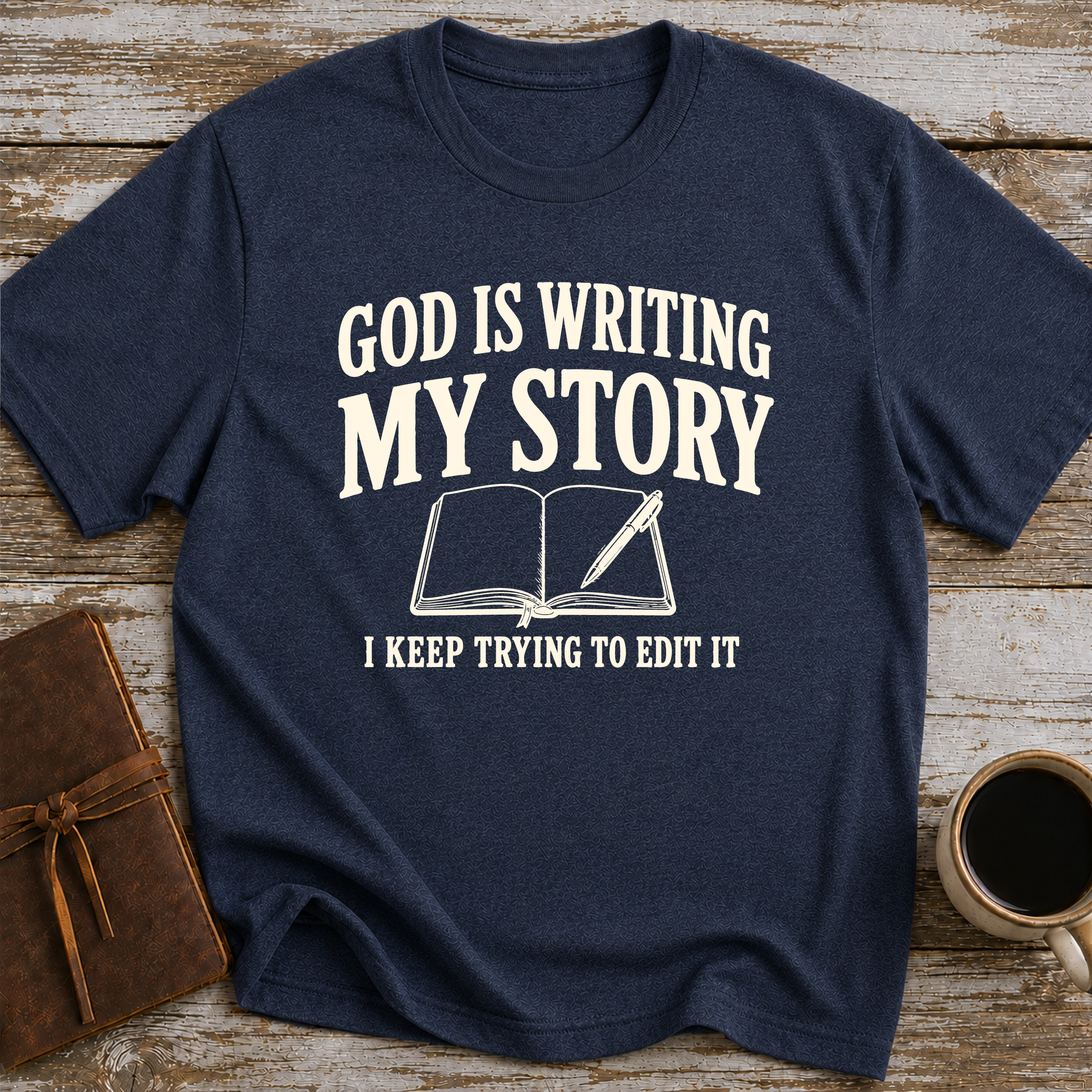 God Is Writing My Story. I Keep Trying To Edit It - T-Shirt