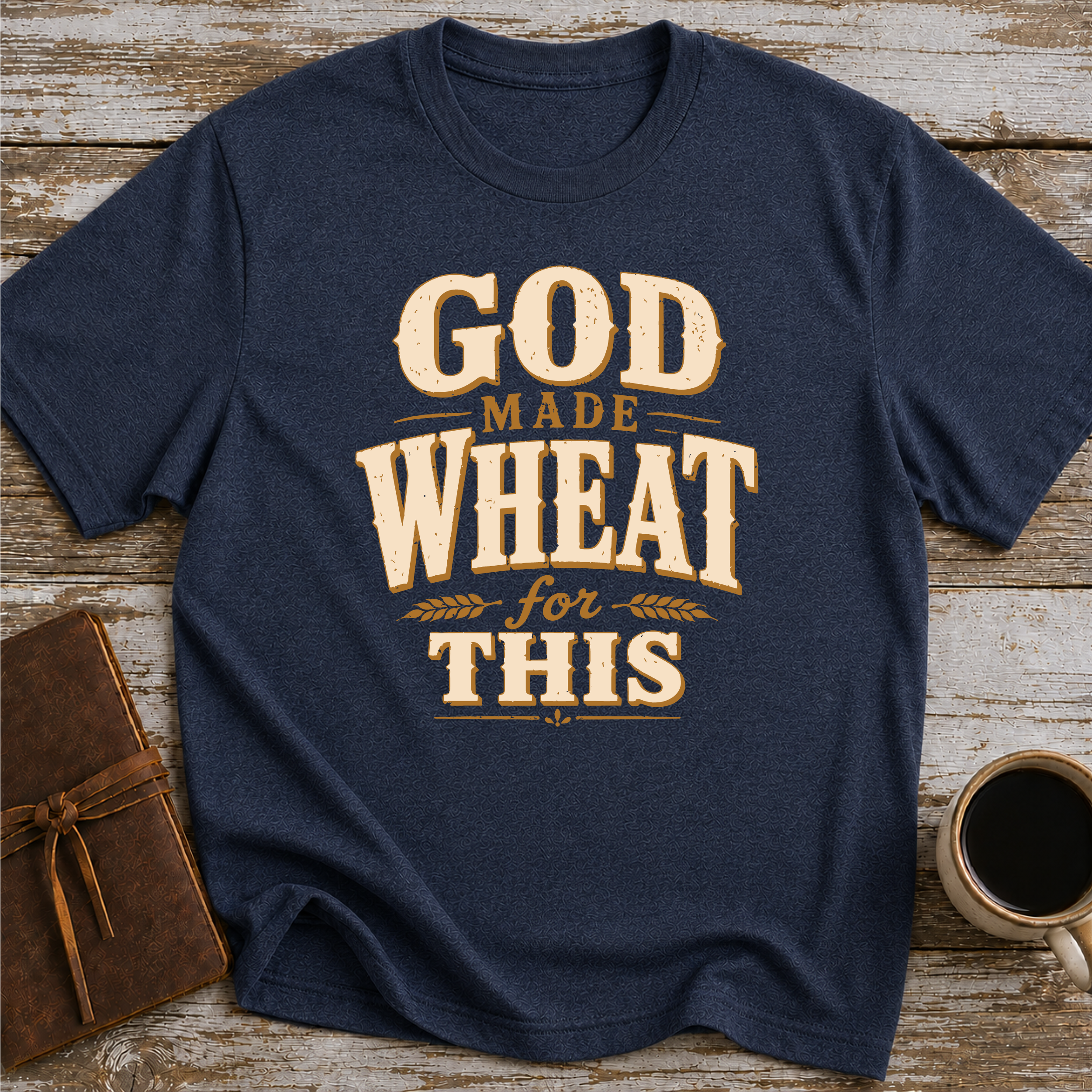 God Made Wheat For This T-Shirt