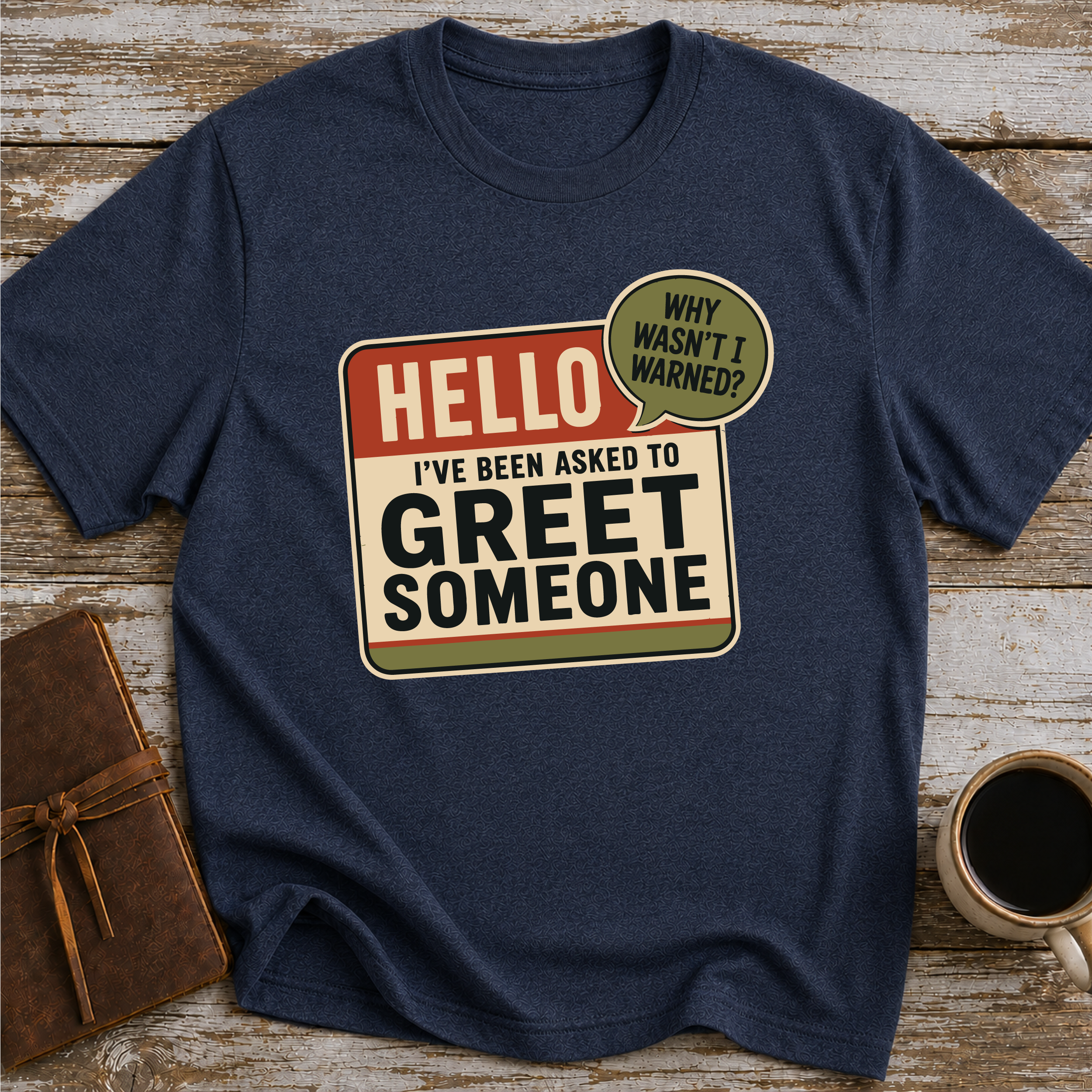 I’ve Been Asked To Greet Someone, Why Wasn’t I Warned - T-Shirt
