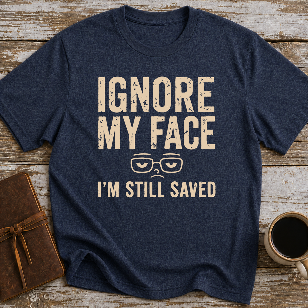 Ignore My Face. I’m Still Saved - T-Shirt