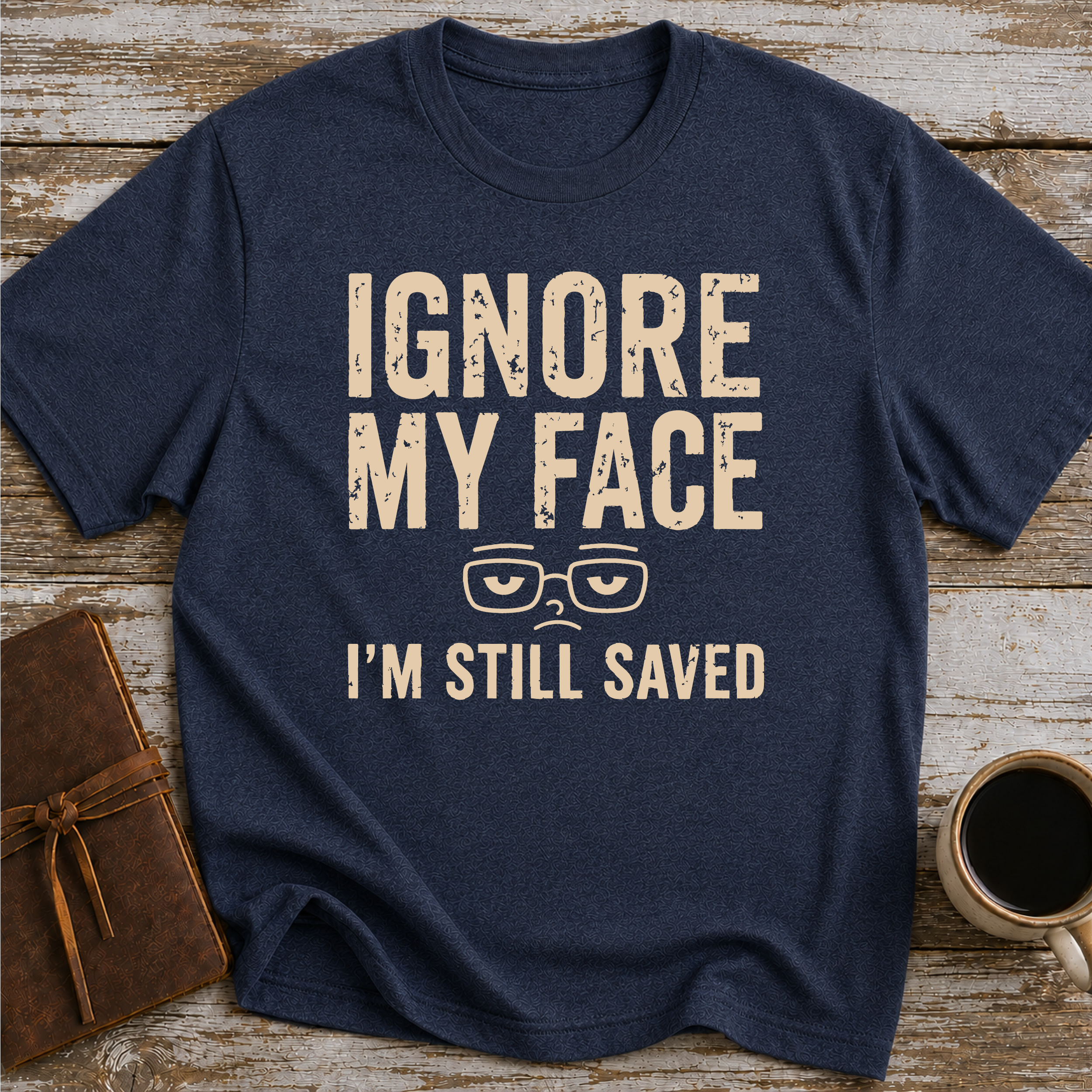 Ignore My Face. I’m Still Saved - T-Shirt