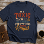 My Toxic Trait Is Trying Everything Before Prayer - T-Shirt