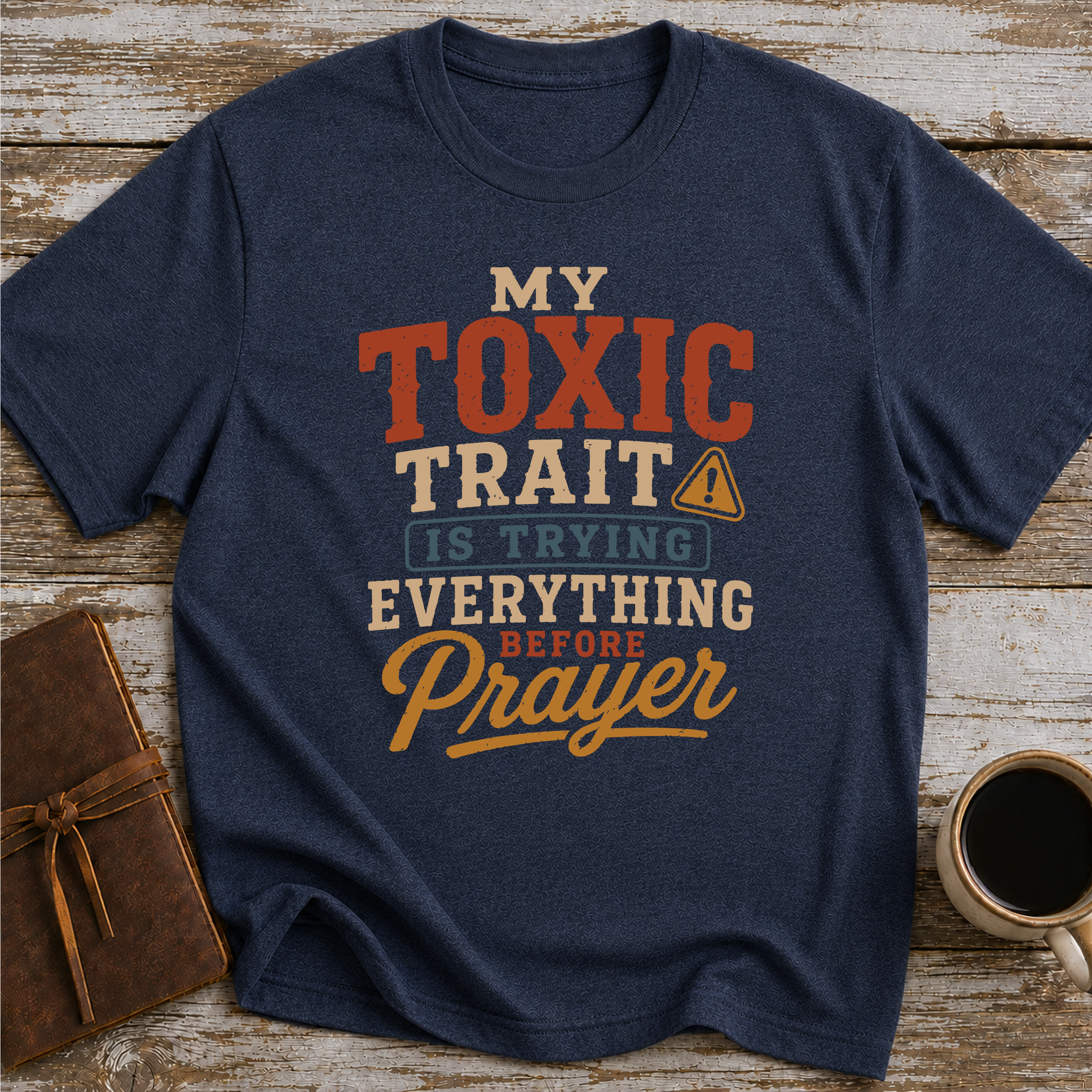 My Toxic Trait Is Trying Everything Before Prayer - T-Shirt