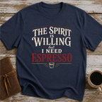 The Spirit Is Willing But I Need Espresso - T-Shirt
