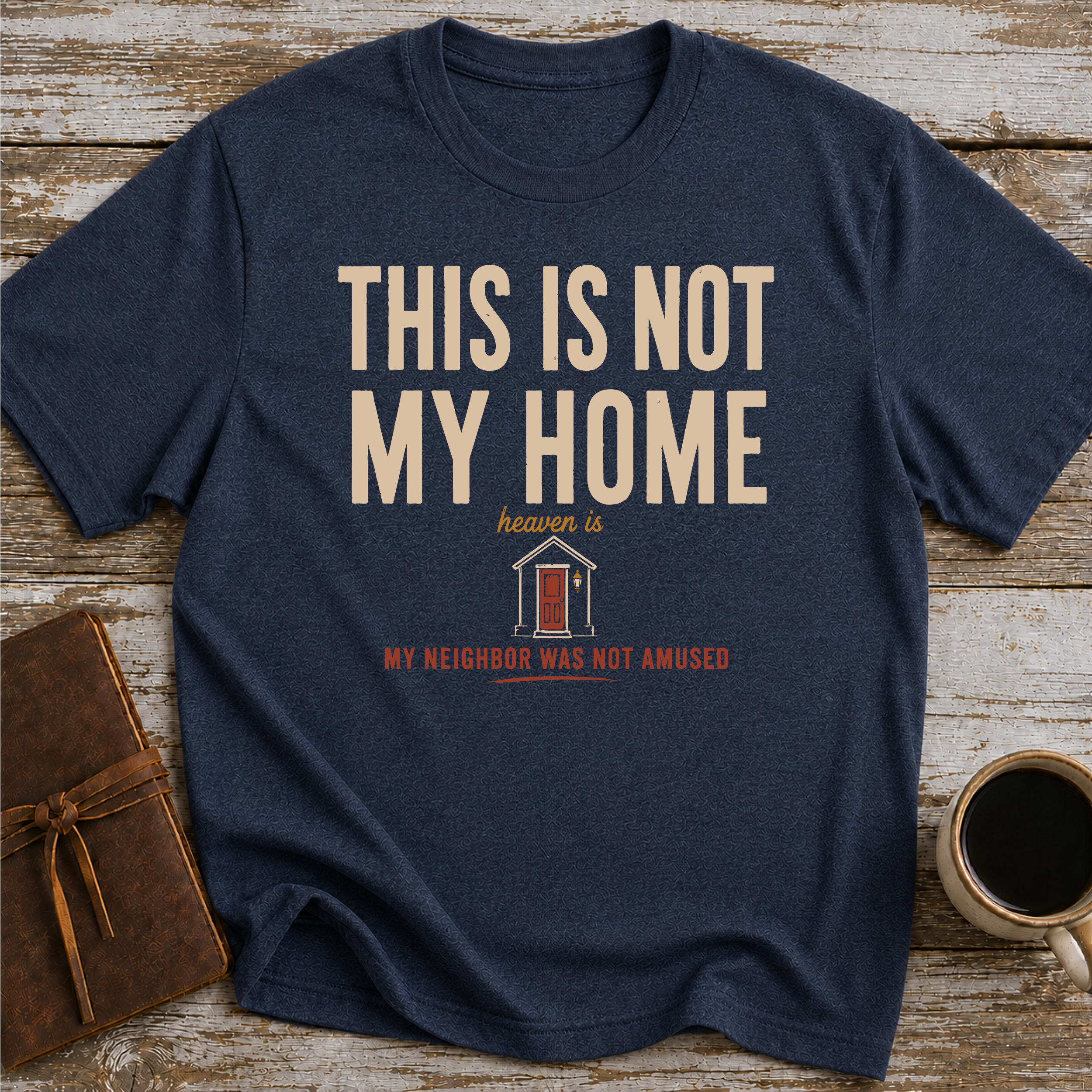 This Is Not My Home Heaven Is My Neighbor Was Not Amused - T-Shirt