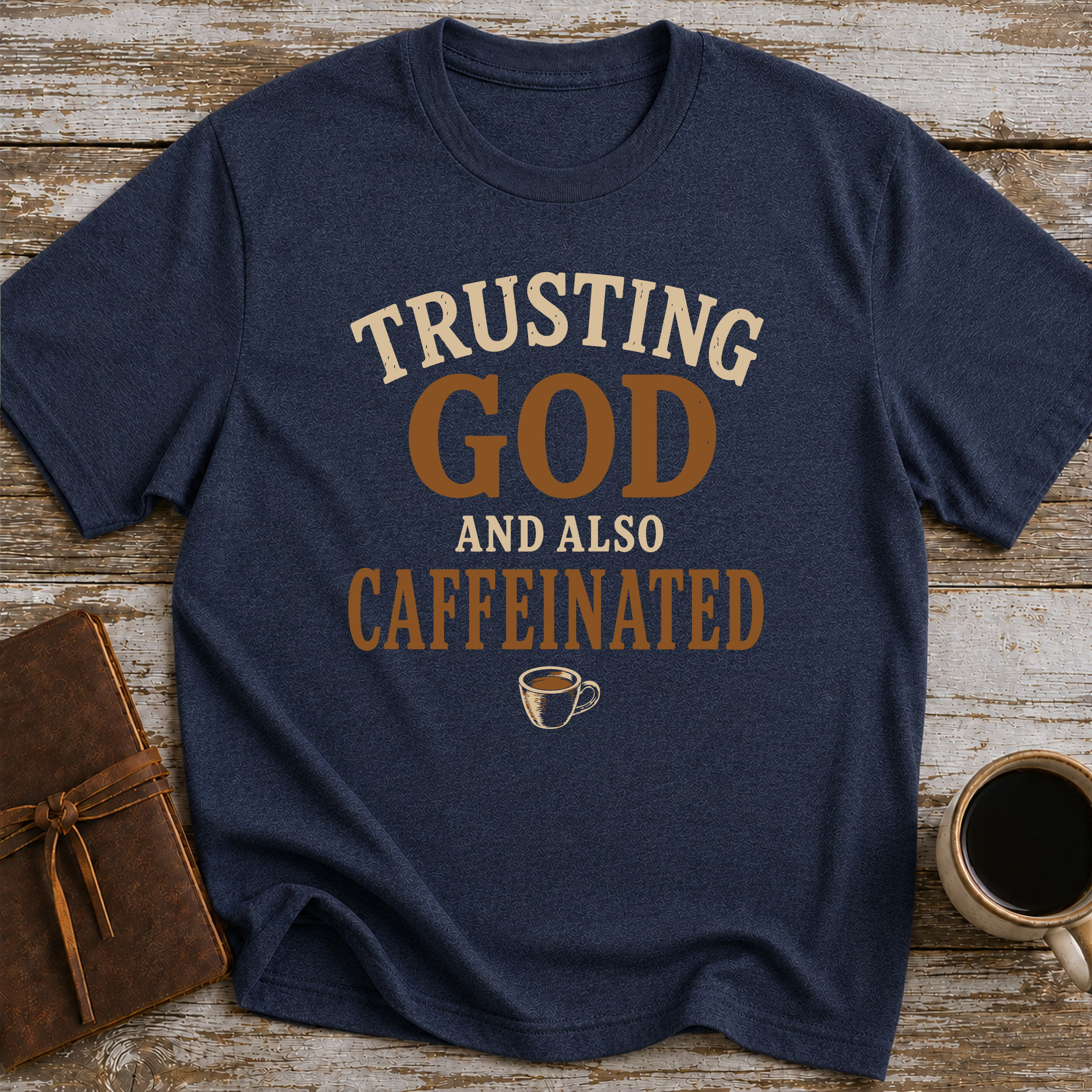Trusting God And Also Caffeinated - T-Shirt