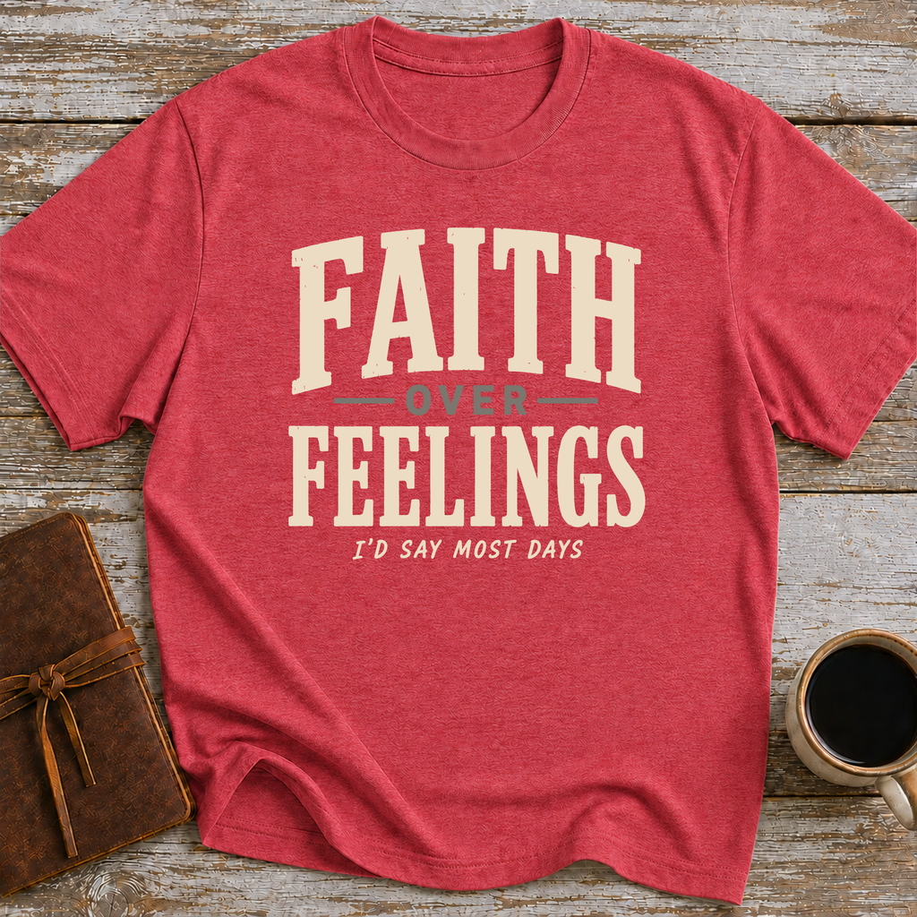 Faith Over Feelings... I'd Say Most Days - T-Shirt