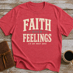 Faith Over Feelings... I'd Say Most Days - T-Shirt