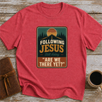 Following Jesus. Still Asking Are We There Yet? - T-Shirt