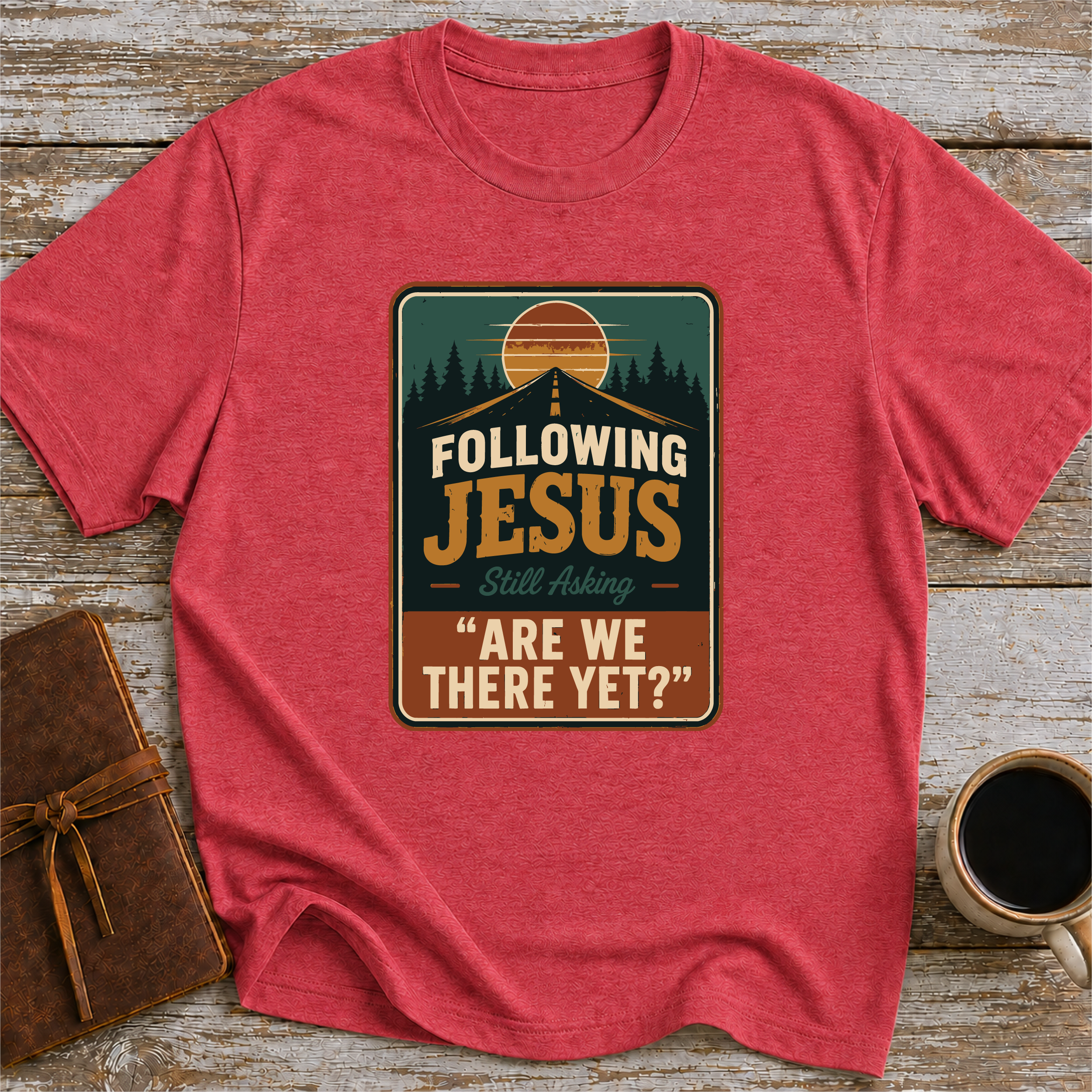 Following Jesus. Still Asking Are We There Yet? - T-Shirt
