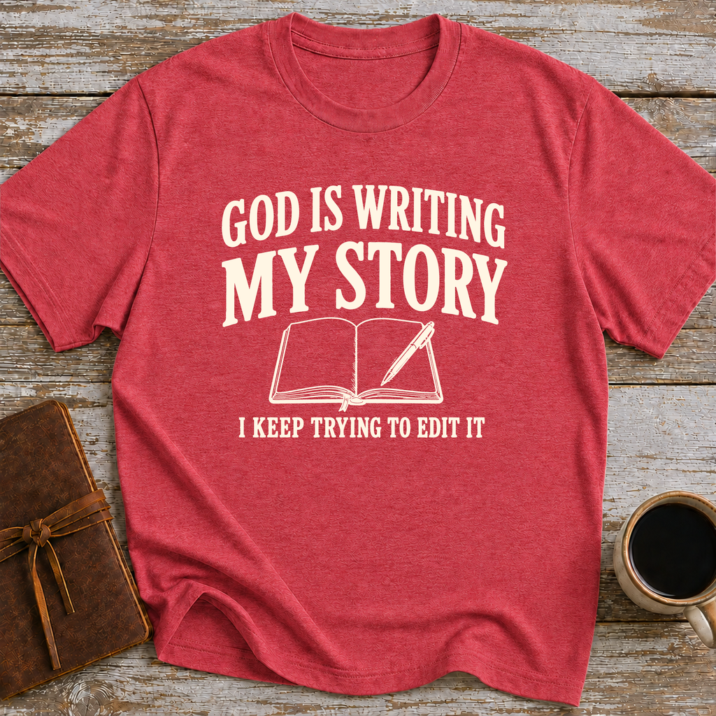 God Is Writing My Story. I Keep Trying To Edit It - T-Shirt