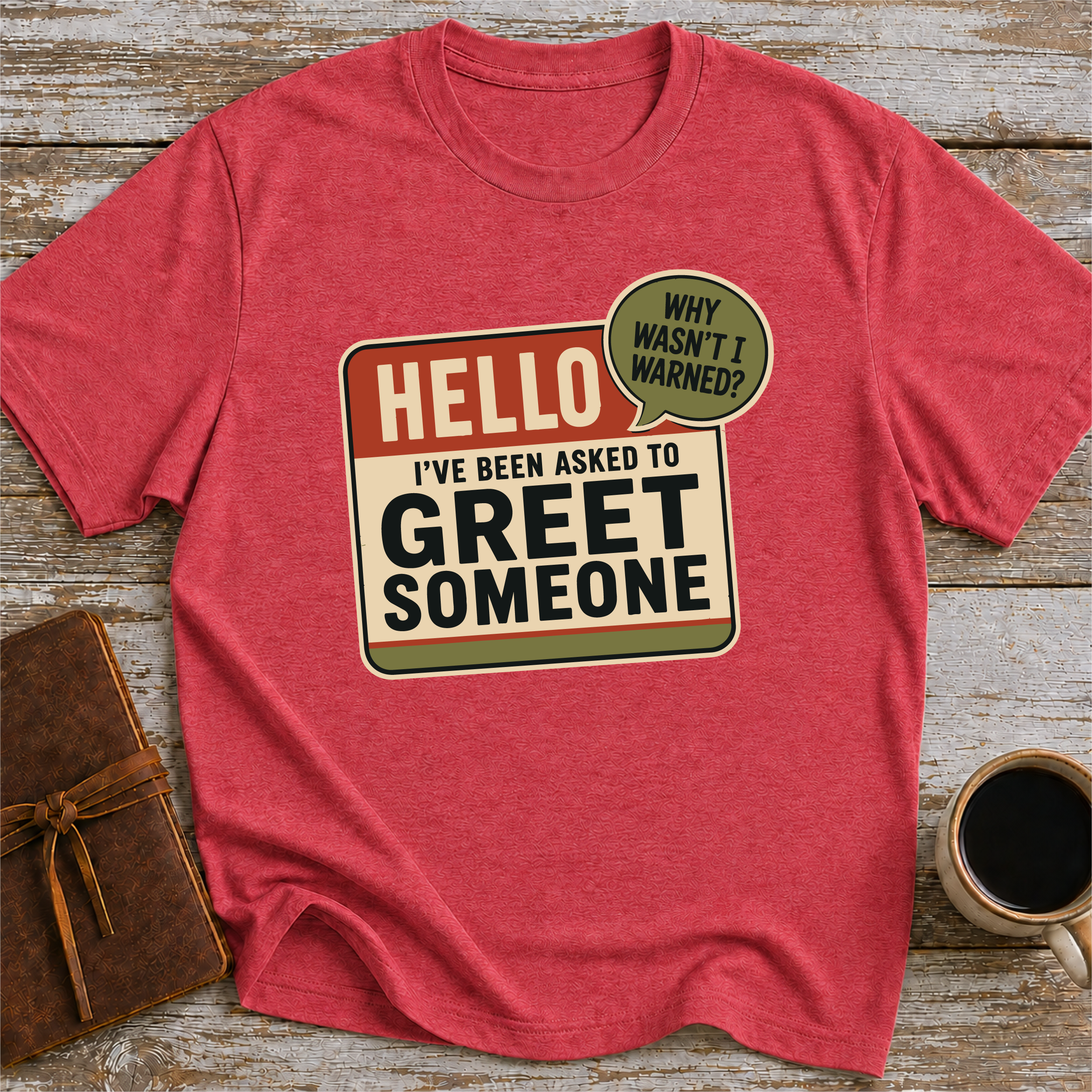 I’ve Been Asked To Greet Someone, Why Wasn’t I Warned - T-Shirt