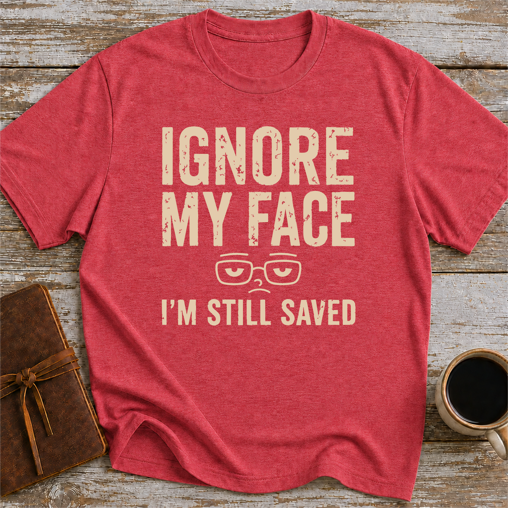 Ignore My Face. I’m Still Saved - T-Shirt
