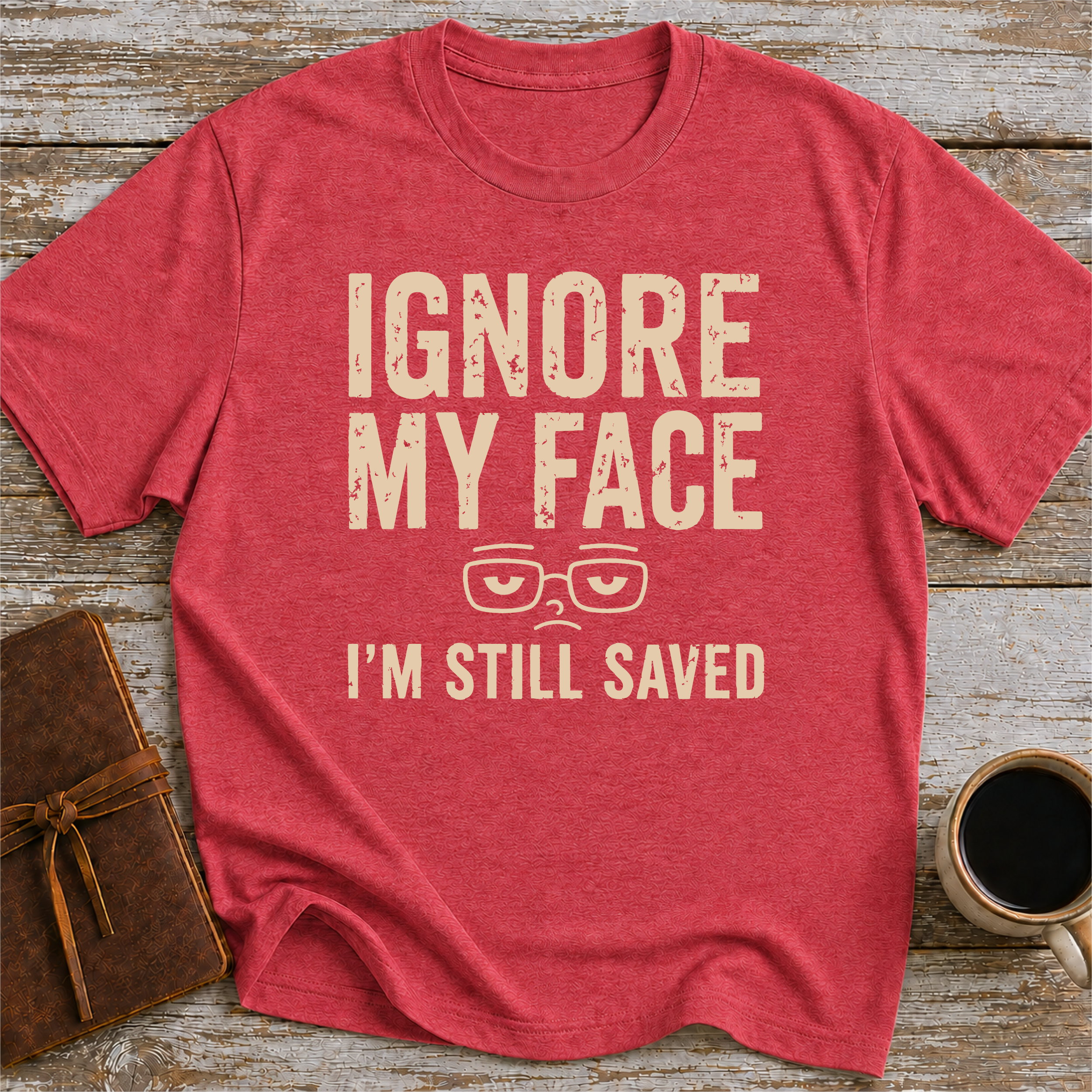 Ignore My Face. I’m Still Saved - T-Shirt