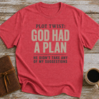 Plot Twist God Had A Plan. He Didn't Take Any Of My Suggestions. - T-Shirt
