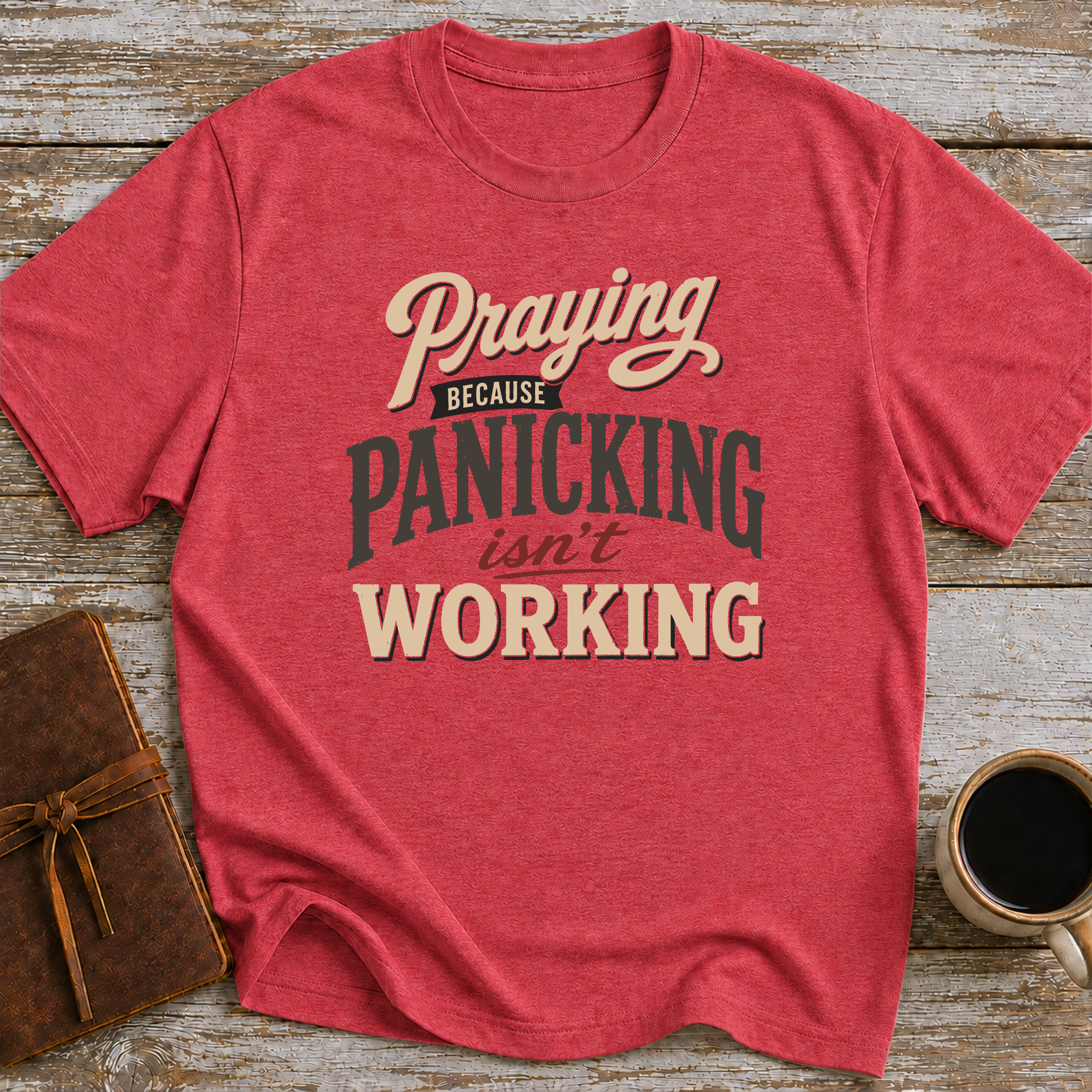 Praying Because Panicking Isn't Working - T-Shirt