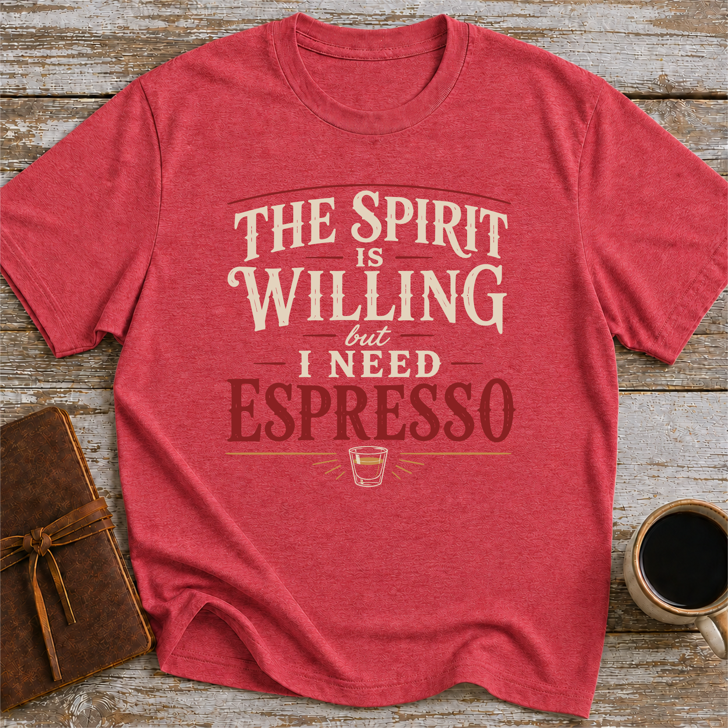 The Spirit Is Willing But I Need Espresso - T-Shirt