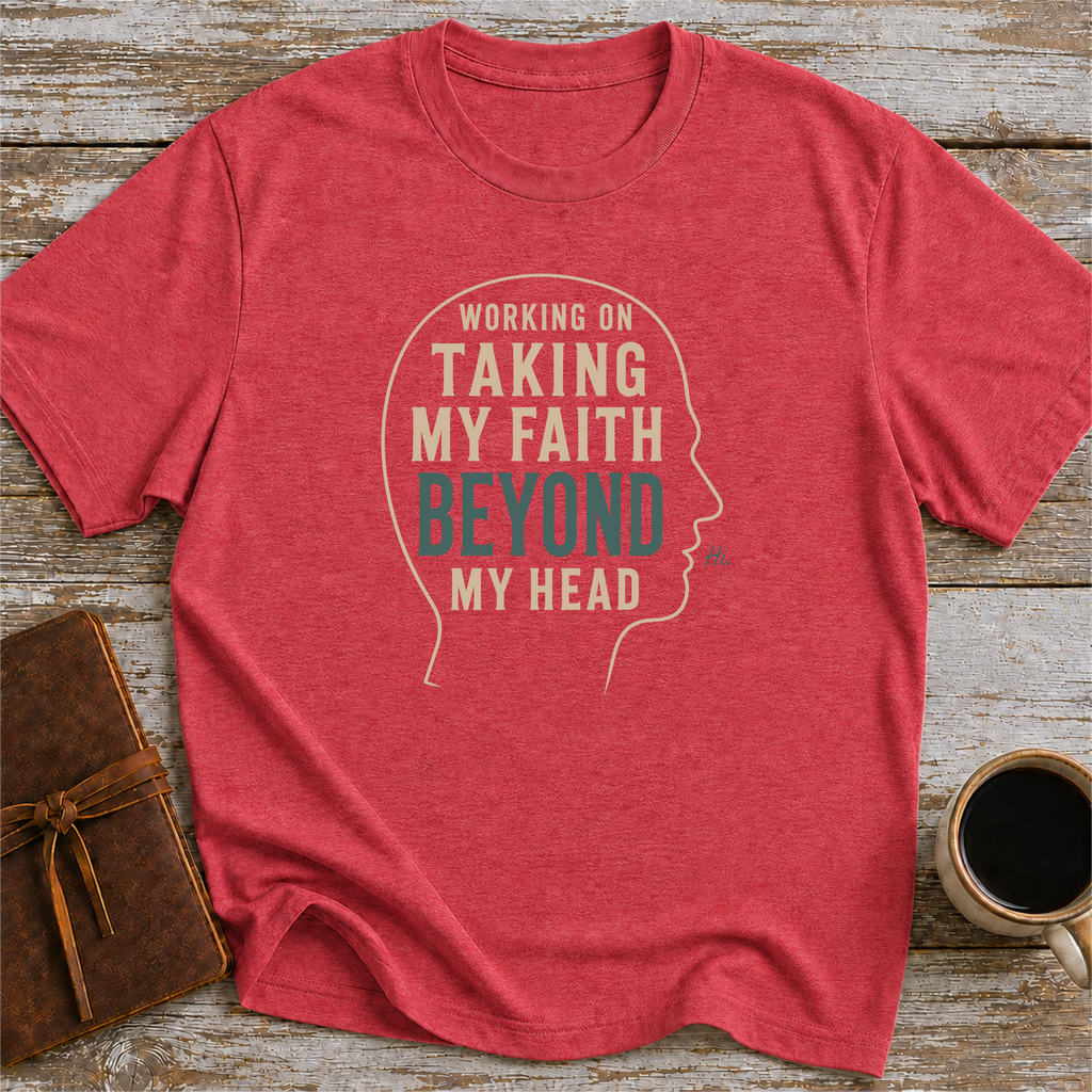 Working On Taking My Faith Beyond My Head - T-Shirt