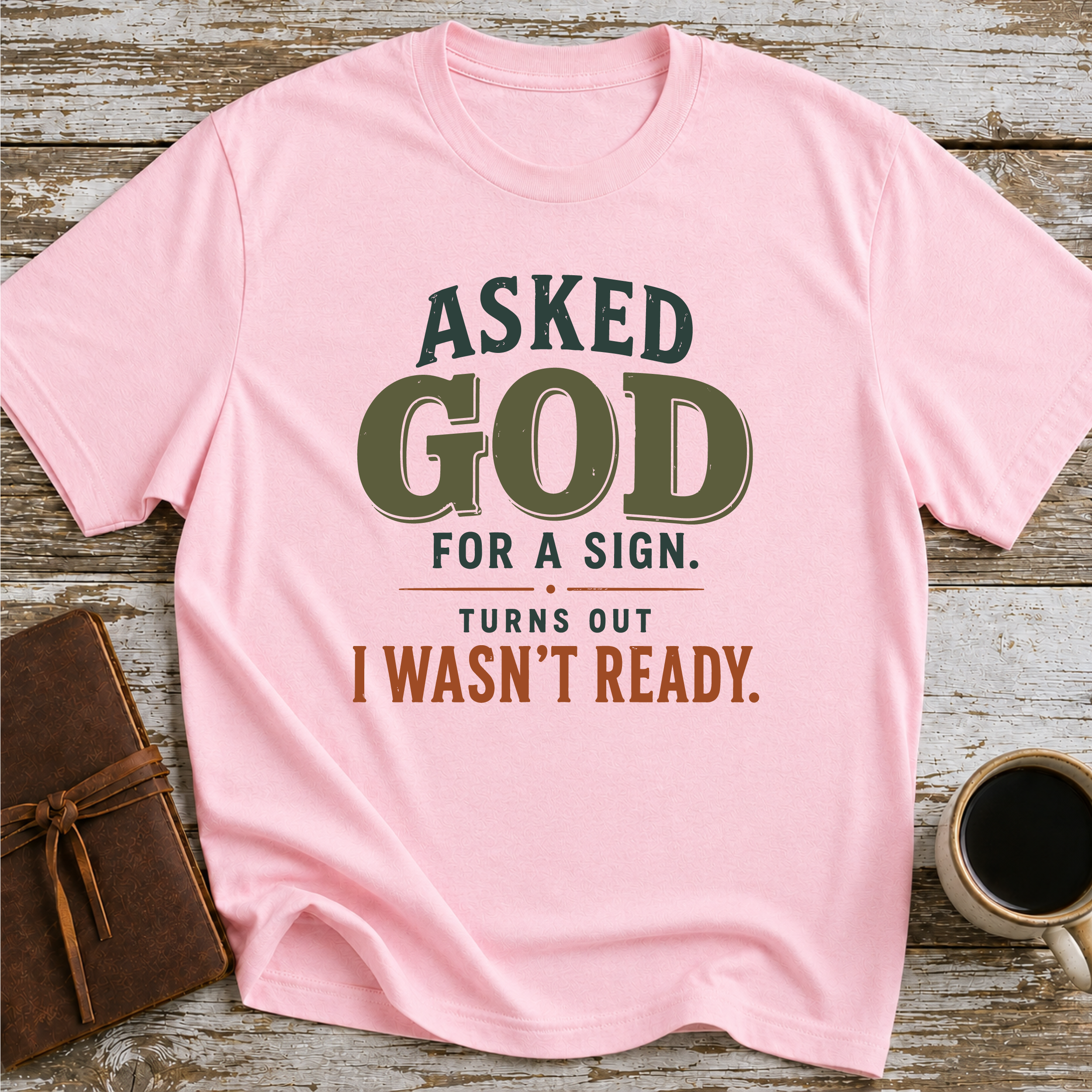 Asked God For A Sign. Turns Out I Wasn’t Ready. - T-Shirt