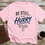 Be Still... And Hurry. We're Late For Church - T-Shirt