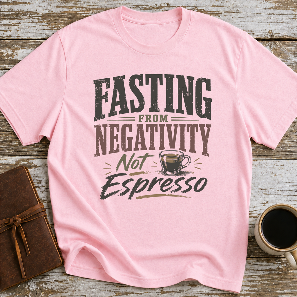Fasting From Negativity Not Espresso - T-Shirt