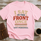 I Sat In The Front Once, The Sermon Got Personal - T-Shirt