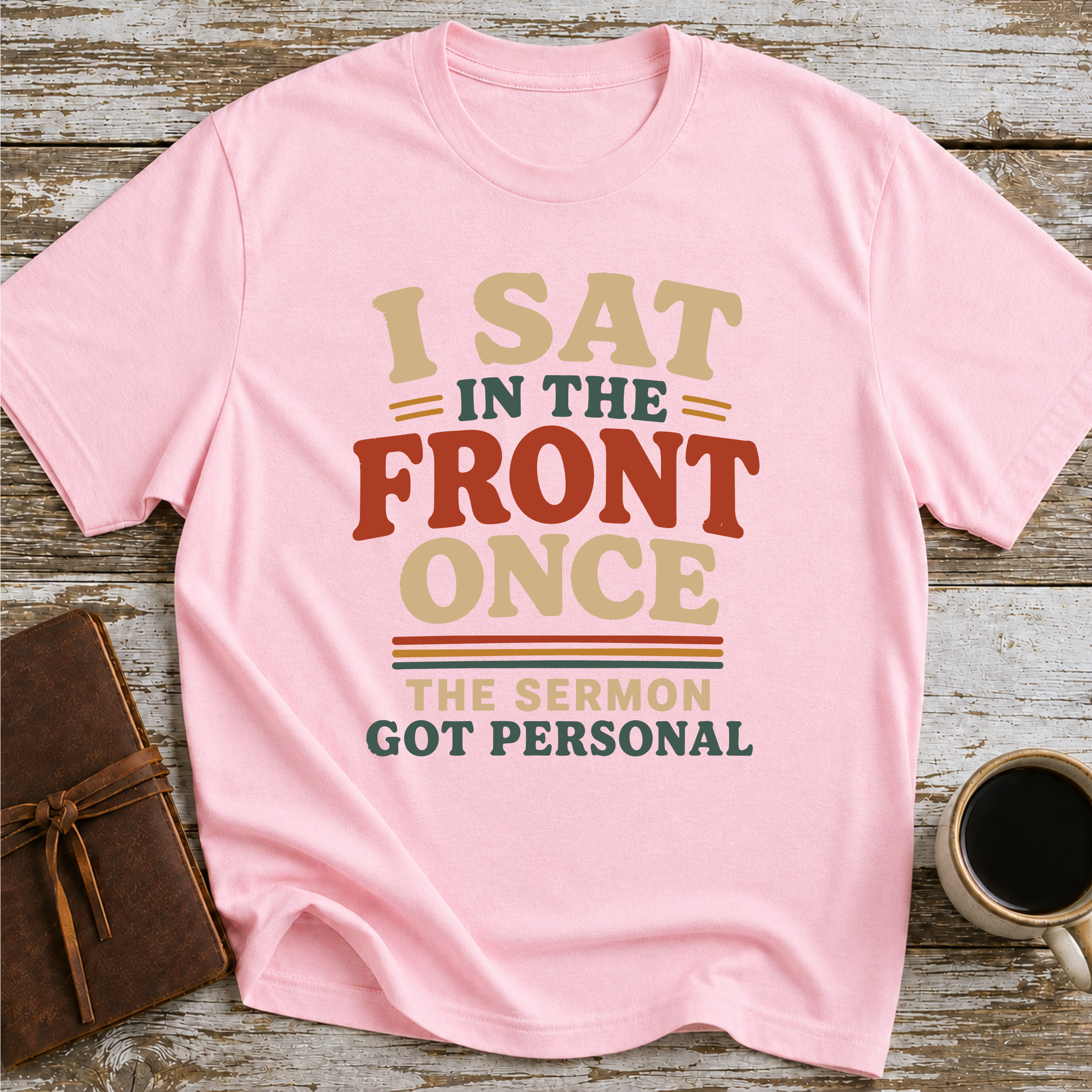 I Sat In The Front Once, The Sermon Got Personal - T-Shirt