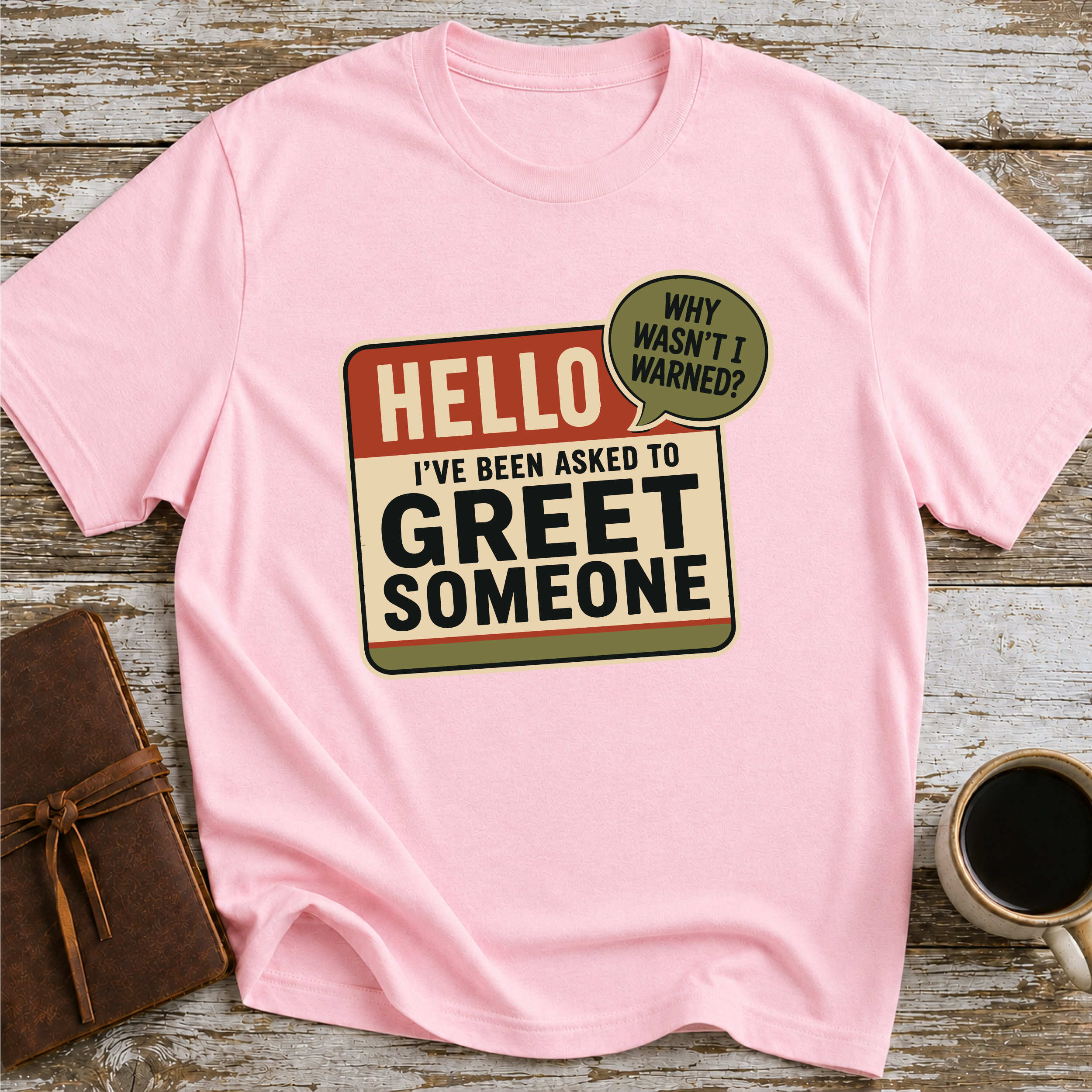 I’ve Been Asked To Greet Someone, Why Wasn’t I Warned - T-Shirt