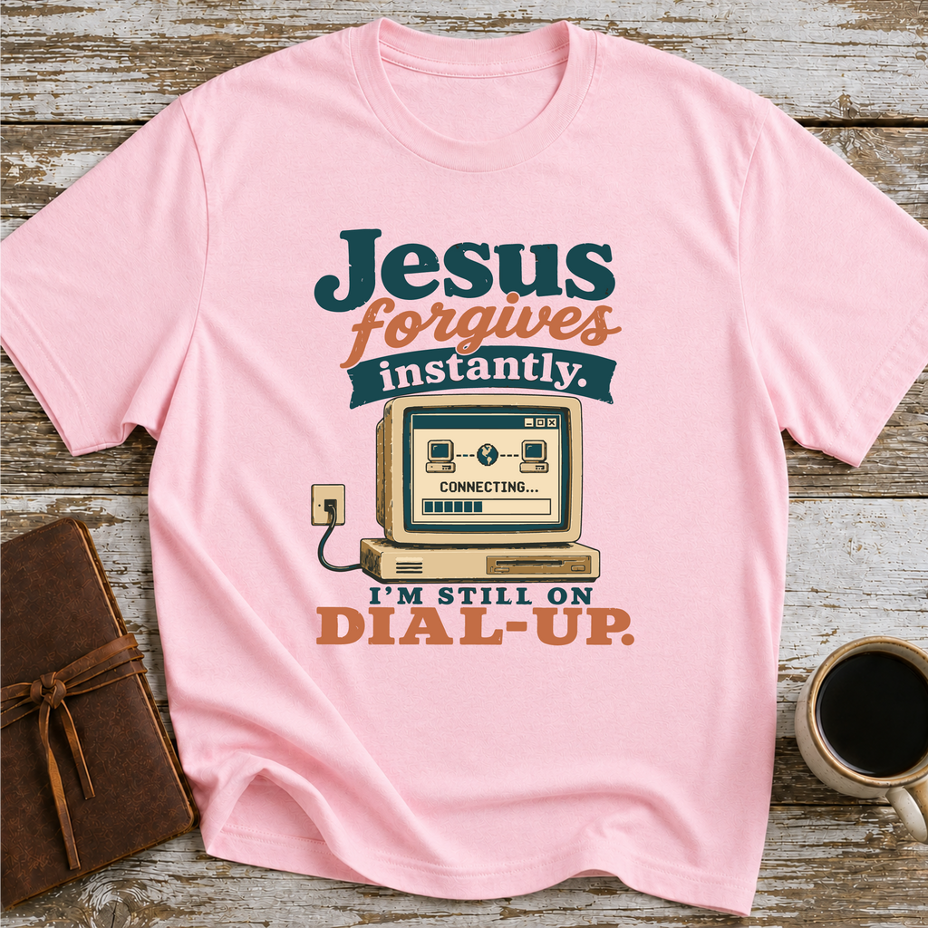 Jesus Forgives Instantly, I’m Still On Dial Up - T-Shirt