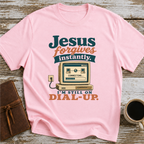 Jesus Forgives Instantly, I’m Still On Dial Up - T-Shirt